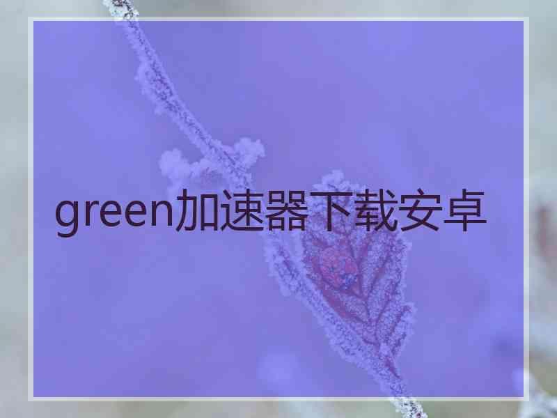 green加速器下载安卓