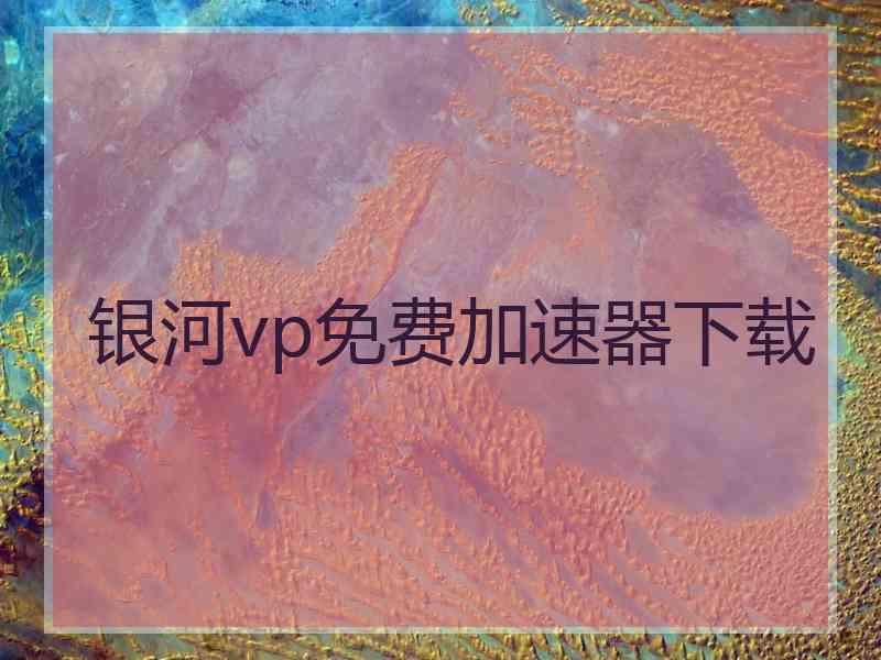 银河vp免费加速器下载