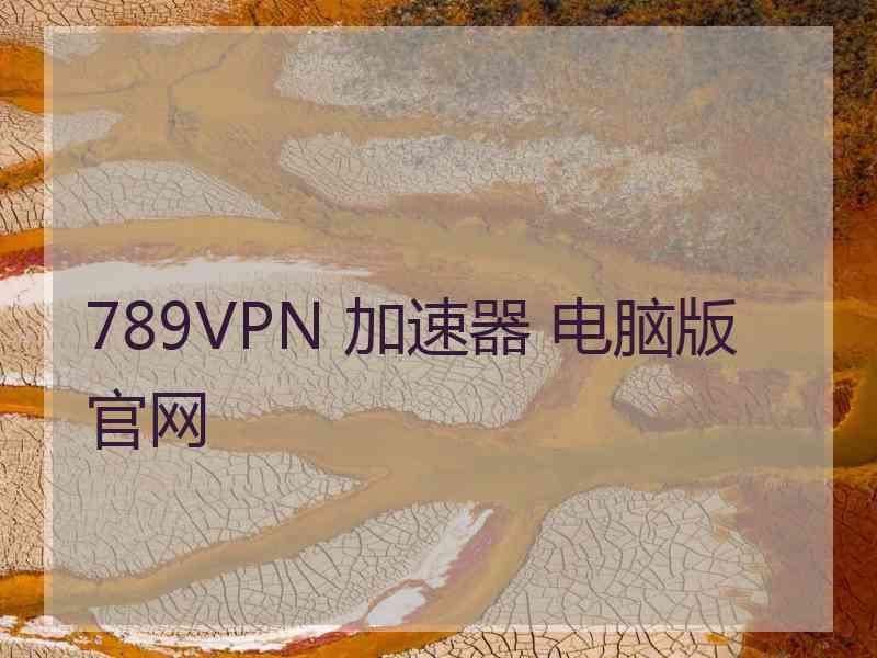 789VPN 加速器 电脑版 官网