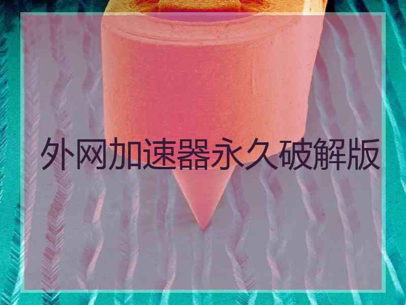 外网加速器永久破解版