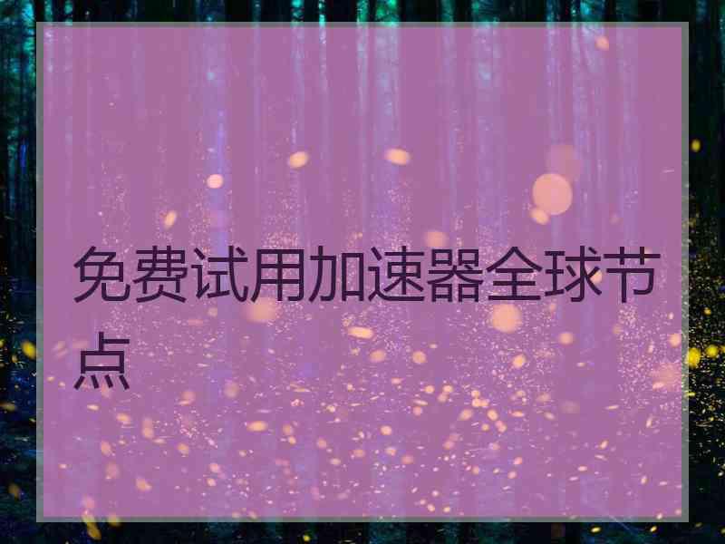 免费试用加速器全球节点