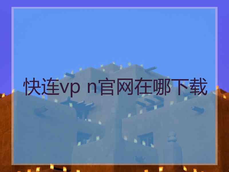 快连vp n官网在哪下载