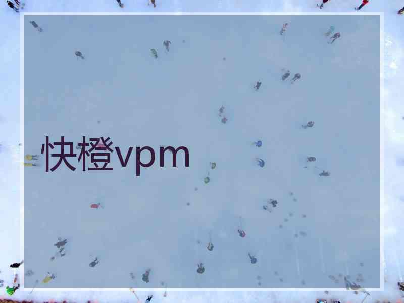 快橙vpm