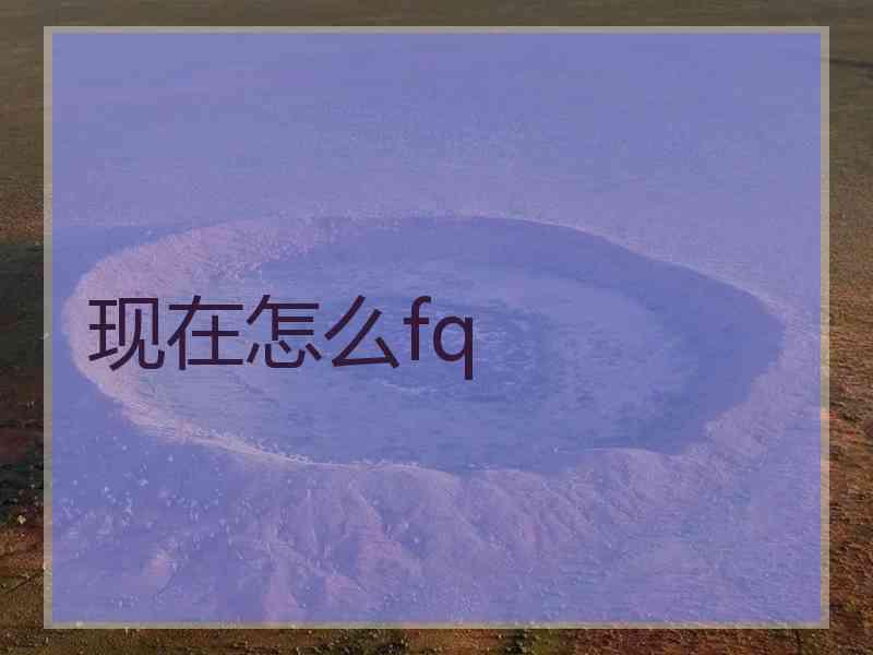 现在怎么fq