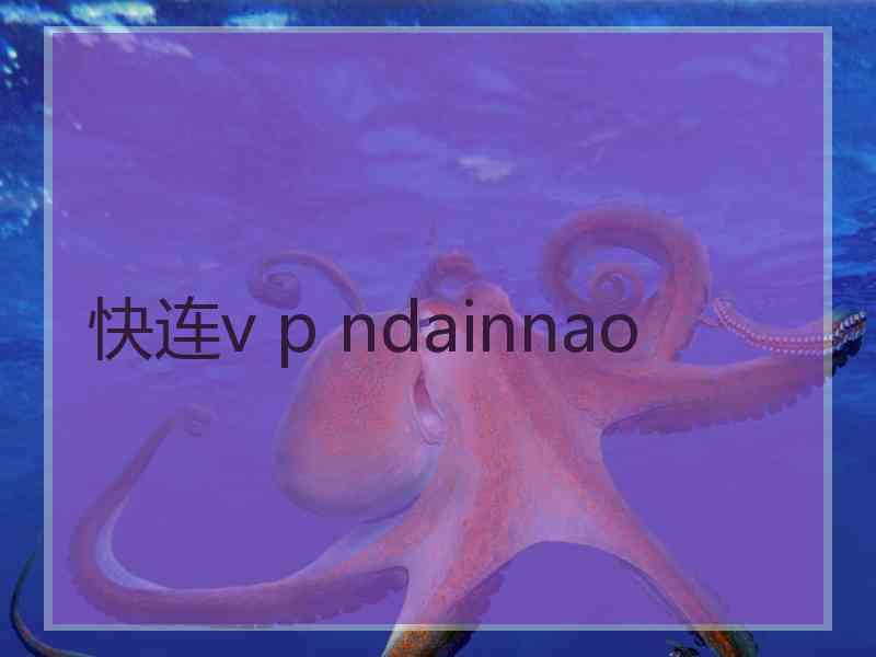 快连v p ndainnao