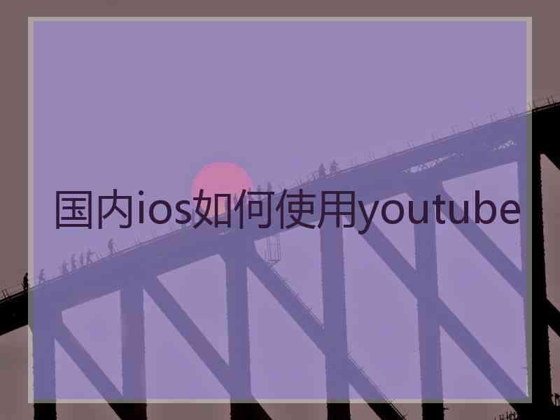 国内ios如何使用youtube