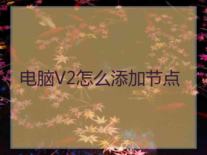 电脑V2怎么添加节点