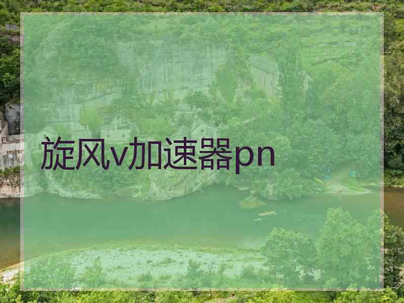 旋风v加速器pn