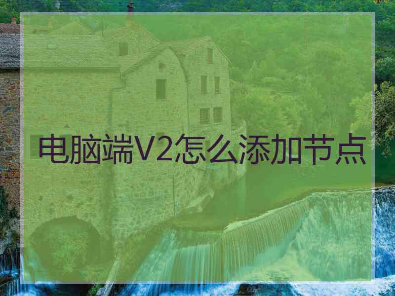 电脑端V2怎么添加节点