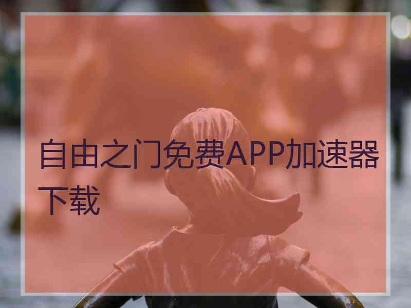 自由之门免费APP加速器下载