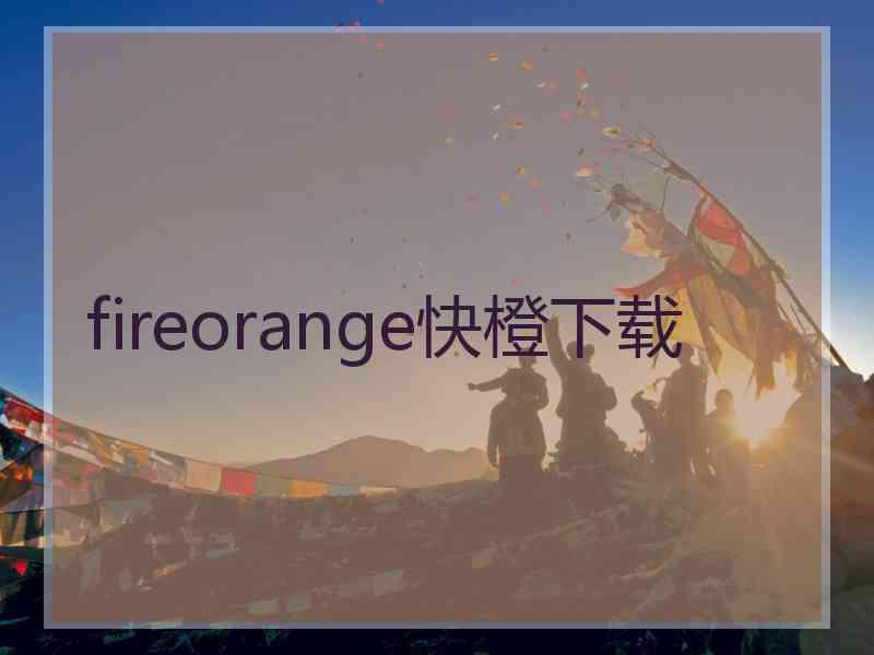 fireorange快橙下载