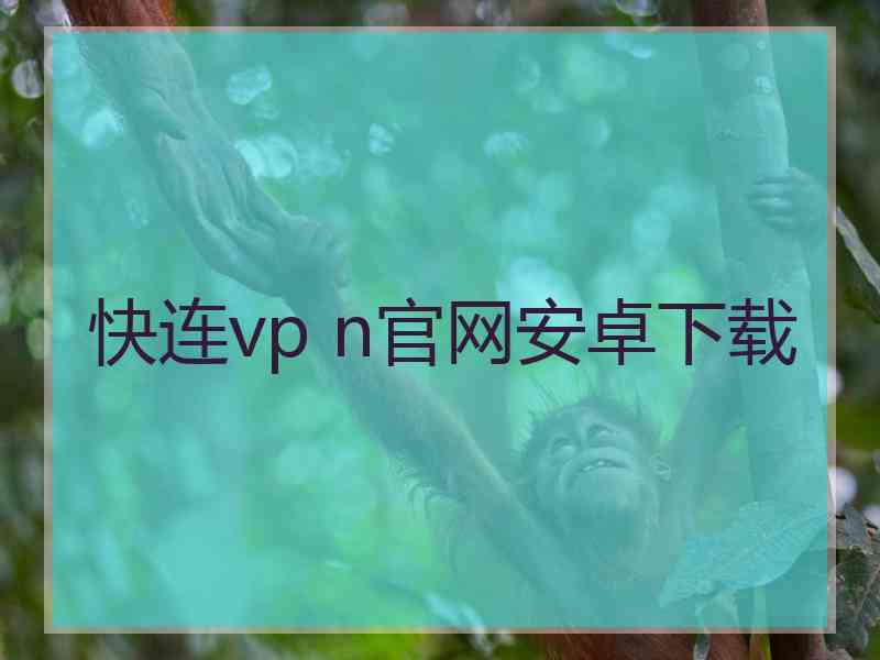 快连vp n官网安卓下载